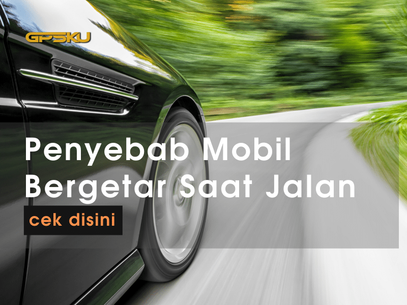 Kenapa Mobil Sering Bergetar Saat Melaju